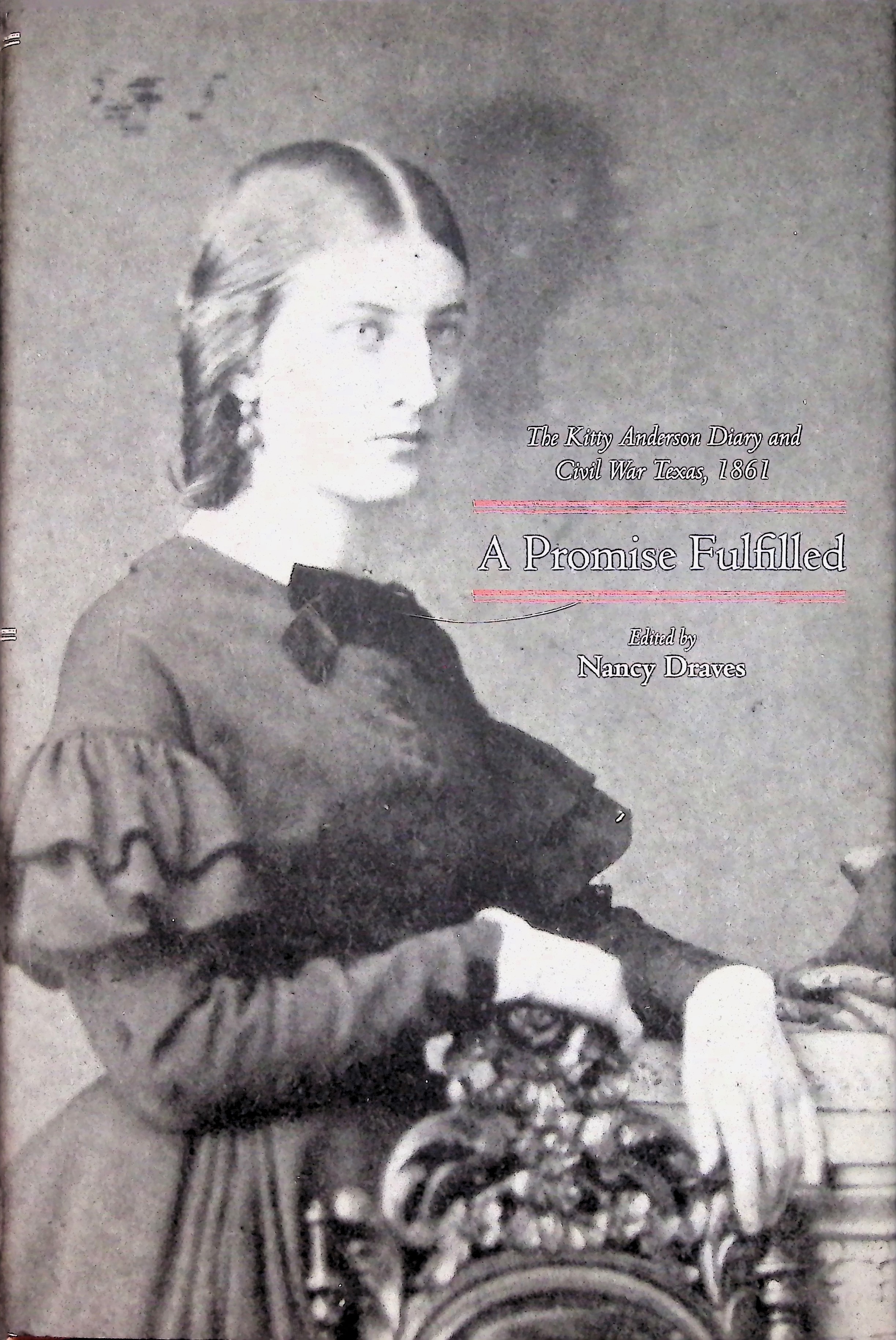 A Promise Fulfilled: The Kitty Anderson Diary and Civil War Texas, 1861 (ed. Nancy Draves, 2017) A Promise Fulfilled: The Kitty Anderson Diary and Civil War Texas, 1861 (ed. Nancy Draves, 2017)